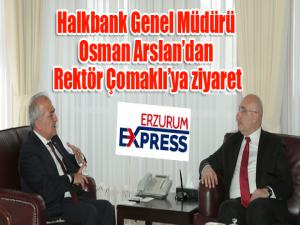 Halkbank Genel Müdürü Osman Arslandan Rektör Çomaklıya ziyaret