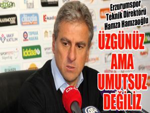 Hamzaoğlu: Üzgünüz ama umutsuz değiliz...