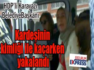 HDPli belediye başkanı kardeşinin kimliği ile kaçarken yakalandı