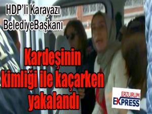HDPli belediye başkanı kardeşinin kimliği ile kaçarken yakalandı