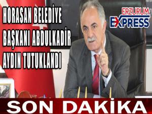 HORASAN BELEDİYE BAŞKANI ABDULKADİR AYDIN TUTUKLANDI