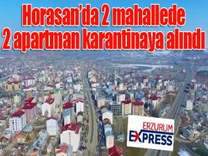 Horasan'da 2 mahallede 2 apartman karantinaya alındı...