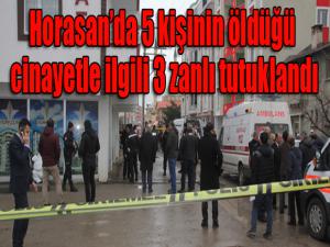 Horasanda 5 kişinin öldüğü cinayetle ilgili 3 zanlı tutuklandı