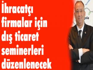 İhracatçı firmalar için dış ticaret seminerleri düzenlenecek