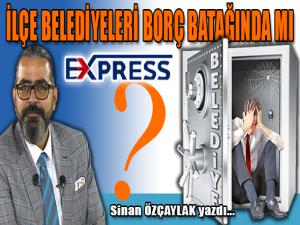 İLÇE BELEDİYELERİ BORÇ BATAĞINDA MI?