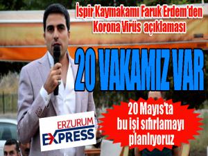 İspir Kaymakamı Erdem: 20 vakamız var, 20 Mayısta bu işi sıfırlamayı planlıyoruz