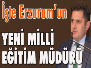 İşte Erzurum'un yeni Milli Eğitim Müdürü