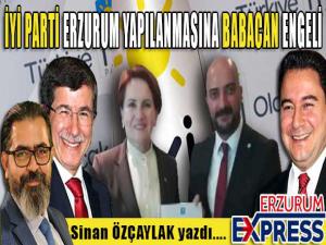 İYİ PARTİ ERZURUM YAPILANMASINA BABACAN ENGELİ