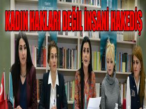 Kadın hakları değil, insani hakediş! 