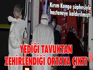 Kırım Kongo virüsü şüphesiyle hastaneye kaldırılan gencin yediği tavuktan zehirlendiği anlaşıldı 