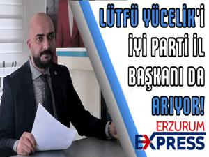 LÜTFÜ YÜCELİK'İ İYİ PARTİ İL BAŞKANI DA ARIYOR!