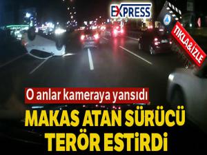 MAKAS ATAN SÜRÜCÜ TERÖR ESTİRDİ