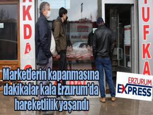 Marketlerin kapanmasına dakikalar kala Erzurumda hareketlilik yaşandı