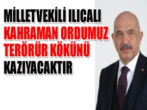  Milletvekili Ilıcalı: Kahraman ordumuz terörün kökünü kazıyacaktır 