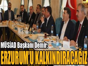 MÜSİAD Başkanı Demir: Erzurumu kalkındıracağız