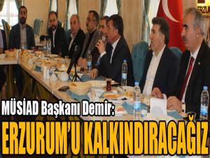MÜSİAD Başkanı Demir: Erzurumu kalkındıracağız