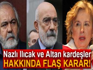 Nazlı Ilıcak ve Altan kardeşler hakkında flaş karar!