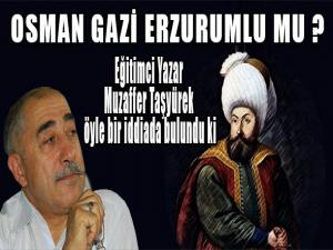 OSMAN GAZİ ERZURUMLU MU ?