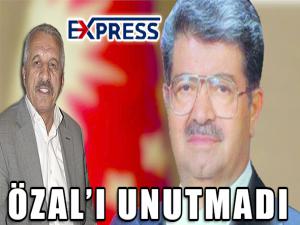 ÖZAL'I UNUTMADI