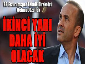 Özdilek: İkinci yarı daha iyi olacak...