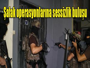 Şafak operasyonlarına sessizlik buluşu 