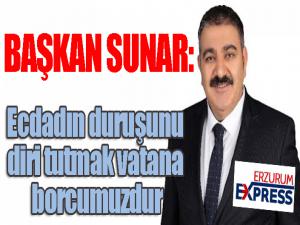 Sunar: Ecdadın duruşunu diri tutmak vatana borcumuzdur