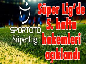 Süper Ligde 5. hafta hakemleri açıklandı