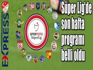 Süper Lig'de son hafta programı belli oldu 