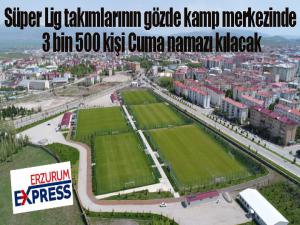 Süper Lig takımlarının gözde kamp merkezinde 3 bin 500 kişi Cuma namazı kılacak
