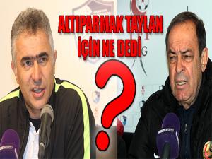 Taylan için ne dedi?