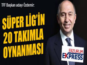 TFF Başkan adayı Özdemir: Süper Lig'in 20 takımla oynanması...