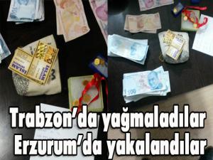 Trabzonda yağmaladılar Erzurumda yakalandılar