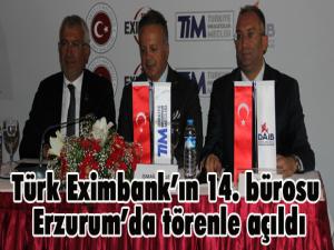 Türk Eximbankın 14. bürosu Erzurumda törenle açıldı 