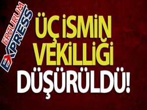 ÜÇ İSMİN VEKİLLİĞİ DÜŞÜRÜLDÜ