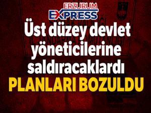 Üst düzey devlet yöneticilerine saldıracaklardı, planları bozuldu