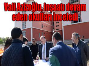 Vali Azizoğlu, inşaatı devam eden okulları inceledi 