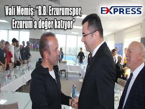 Vali Memiş: B.B. Erzurumspor, Erzuruma değer katıyor 
