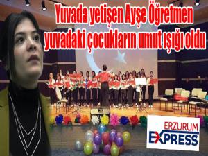 Yuvada yetişen Ayşe Öğretmen yuvadaki çocukların umut ışığı