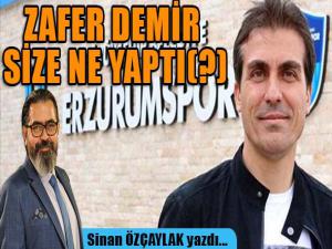 ZAFER DEMİR SİZE NE YAPTI(?)