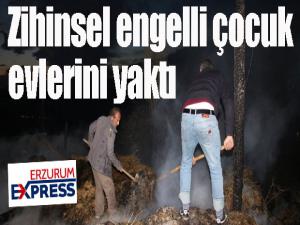 Zihinsel engelli çocuk evlerini yaktı