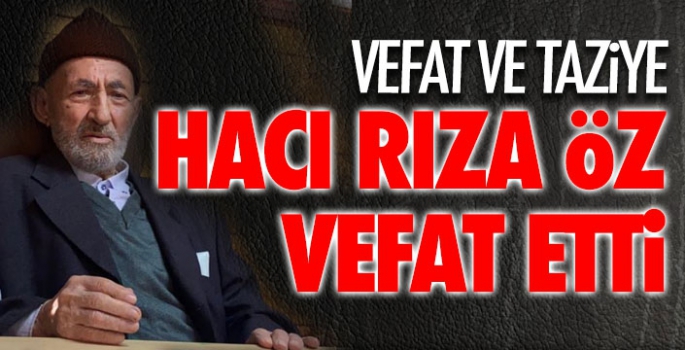 HACI RIZA ÖZ VEFAT ETTİ...