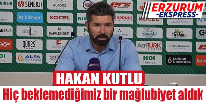  Hakan Kutlu,Hiç beklemediğimiz bir mağlubiyet aldık