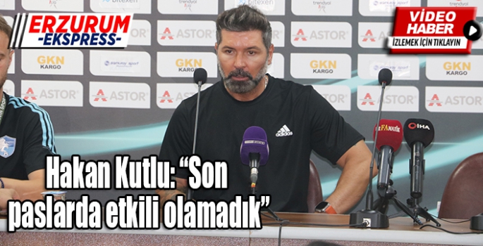 Hakan Kutlu: “Son paslarda etkili olamadık”