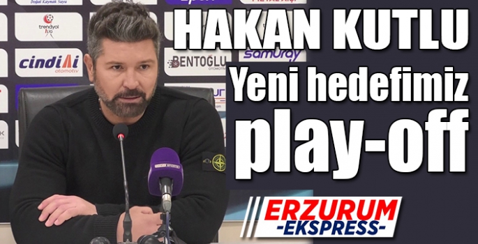 Hakan Kutlu, Yeni hedefimiz play-off olacak