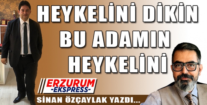 HEYKELİNİ DİKİN BU ADAMIN HEYKELİNİ!