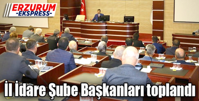 İl İdare Şube Başkanları toplandı