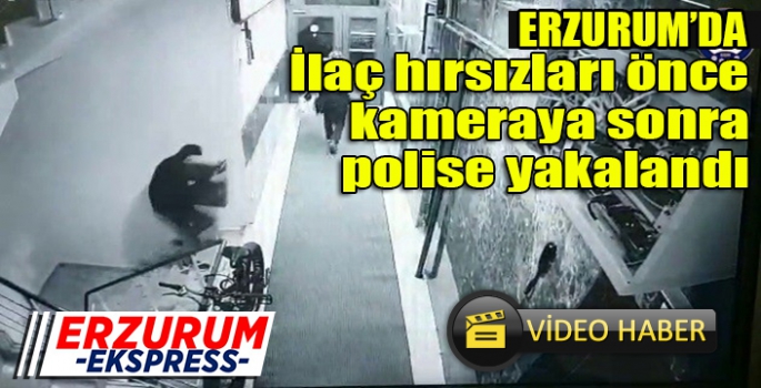  İlaç hırsızları önce kameraya, sonra polise yakalandı