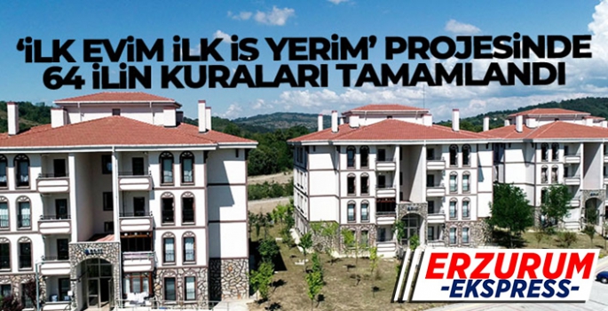 'İlk Evim, İlk İş Yerim' projesinde 64 ilin kuraları tamamlandı