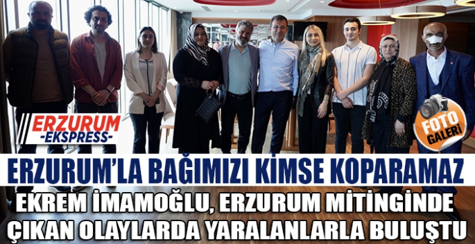 İMAMOĞLU, ERZURUM'LA BAĞIMIZI KİMSE KOPARAMAZ