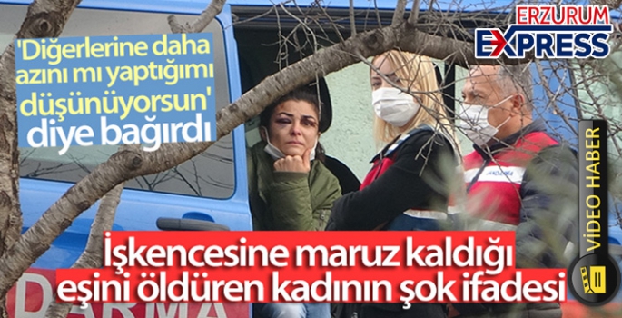 İşkencesine maruz kaldığı eşini öldüren kadının şok ifadesi